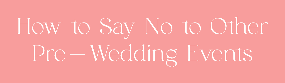 (Header) How to Say No to Other Pre-Wedding Events