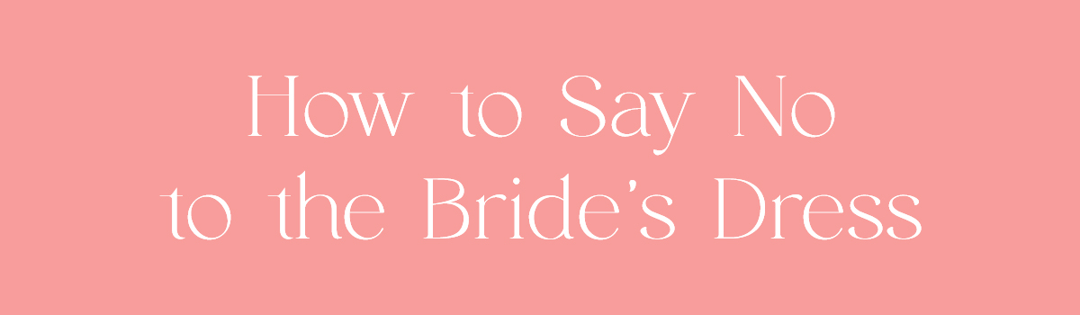 (Header) How to Say No to the Bride's Dress 