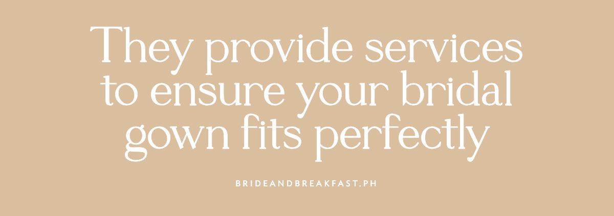 They provide services to ensure your bridal gown fits perfectly