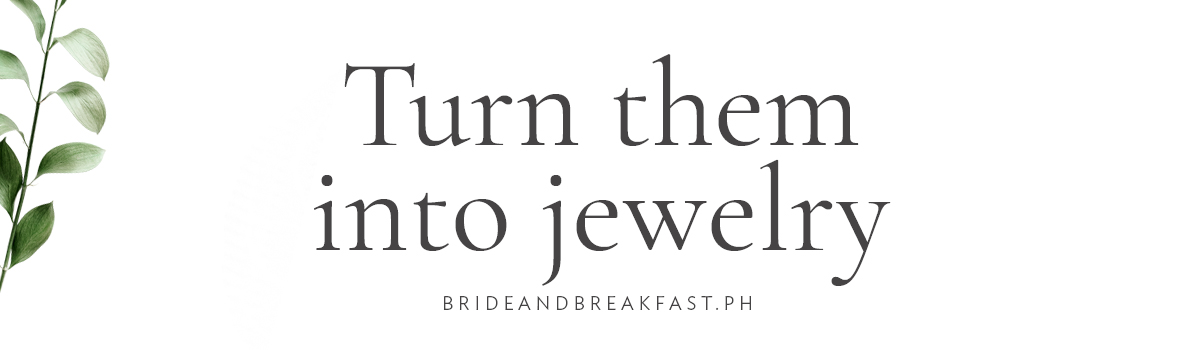 Turn them into jewelry