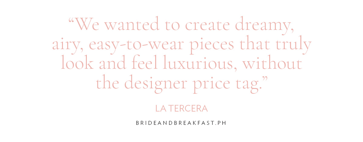 "We wanted to create dreamy, airy, easy-to-wear pieces that truly look and feel luxurious, without the designer price tag."-La Tercera