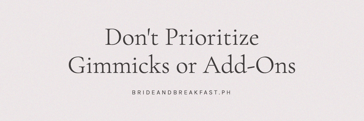 Don't Prioritize Gimmicks or Add-Ons