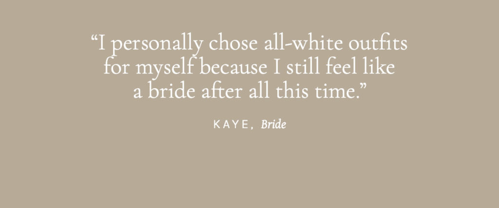 I personally chose all-white outfits for myself because I still feel like a bride after all this time.