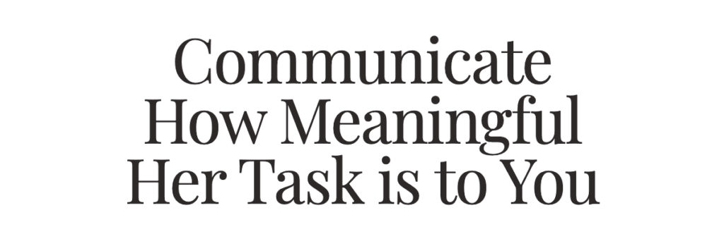 Communicate How Meaningful Her Task is to You