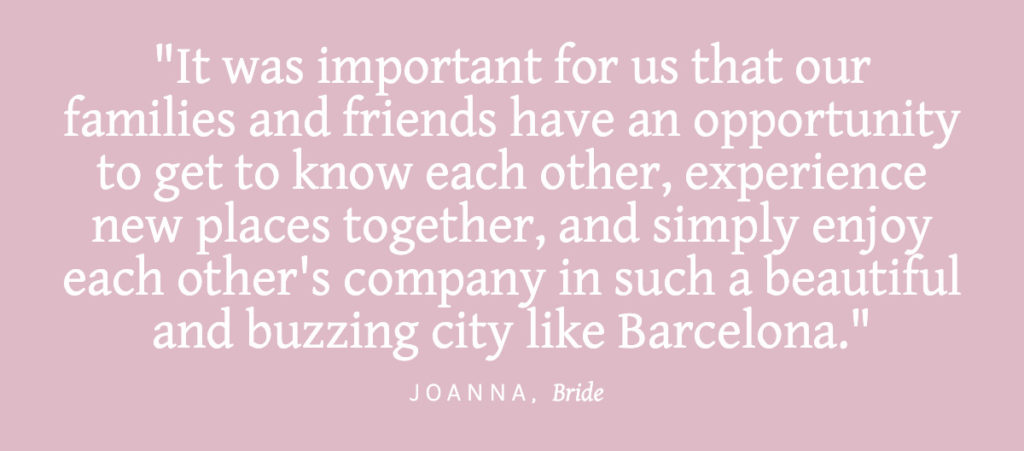 It was important for us that our families and friends have an opportunity to get to know each other, experience new places together, and simply enjoy each other's company in such a beautiful, and buzzing city like Barcelona 