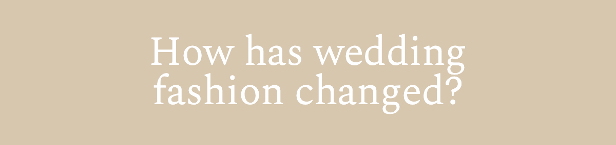 How has wedding fashion changed?