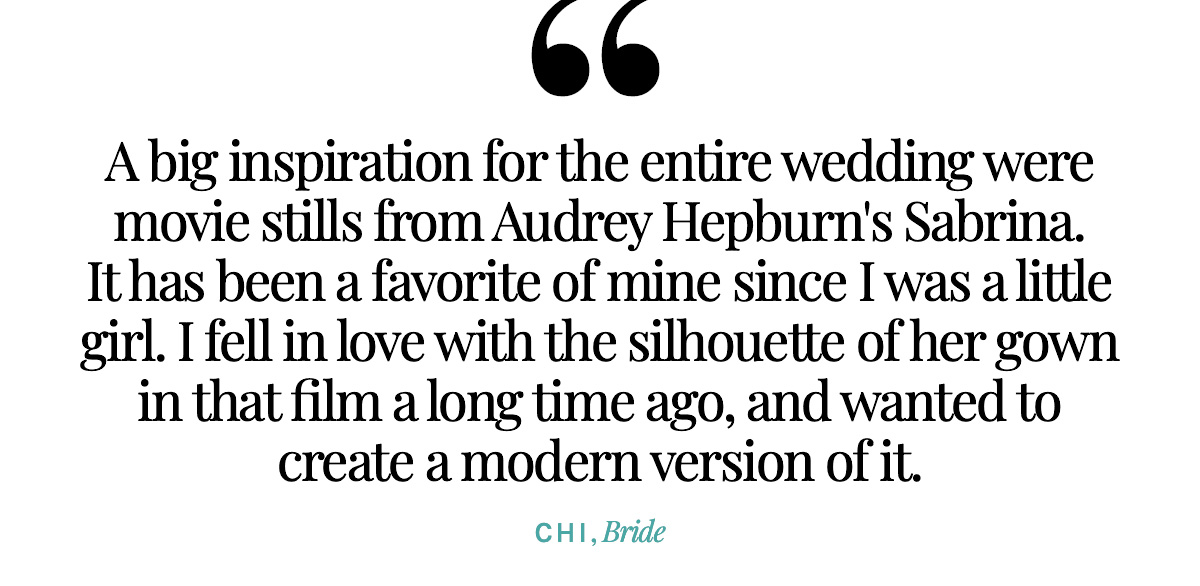 "A big inspiration for the entire wedding were movie stills from Audrey Hepburn's Sabrina. It has been a favorite of mine since I was a little girl. I fell in love with the silhouette of her gown in that film a long time ago, and wanted to create a modern version of it." Chi, Bride