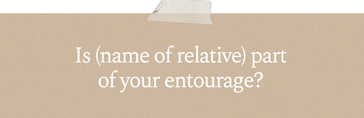 Is (name of relative) part of your entourage?