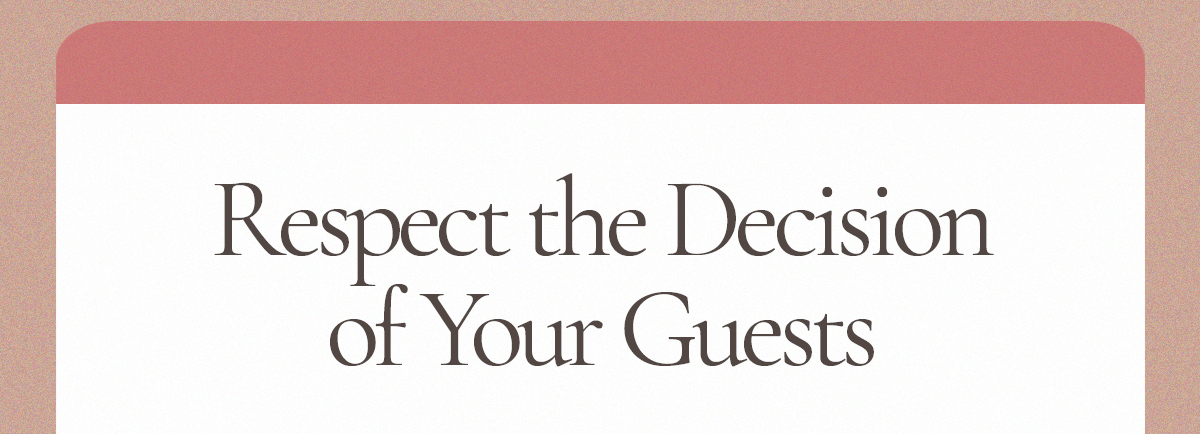 Respect the Decision of Your Guests