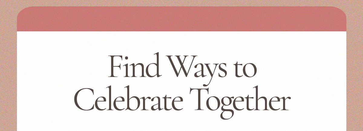 Find Ways to Celebrate Together