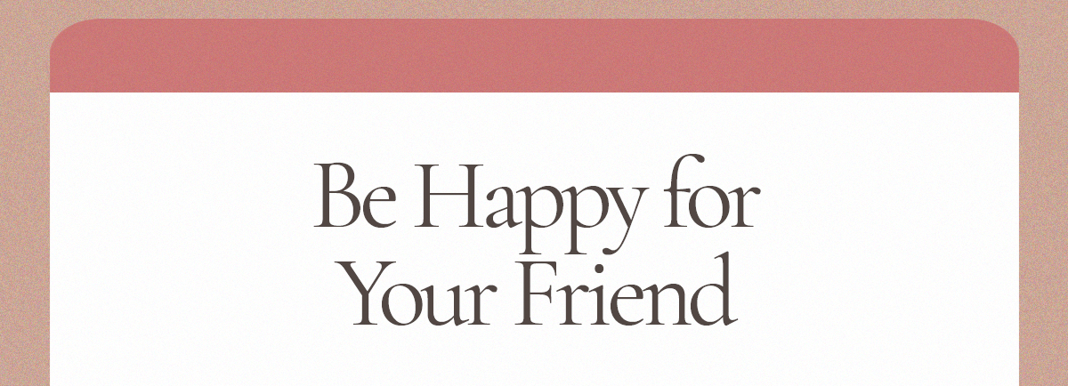 Be Happy for Your Friend