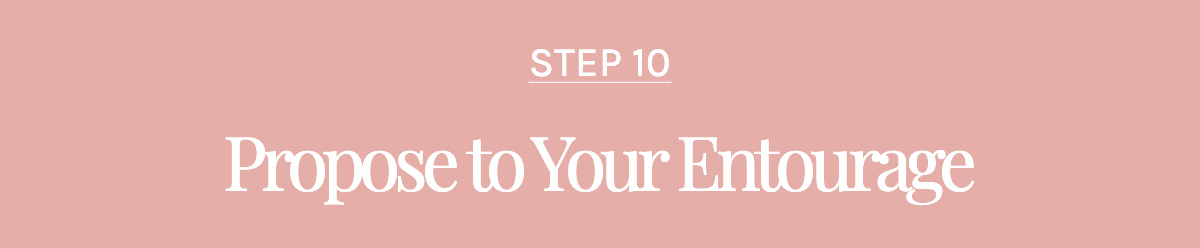 Step 10: Propose to Your Entourage