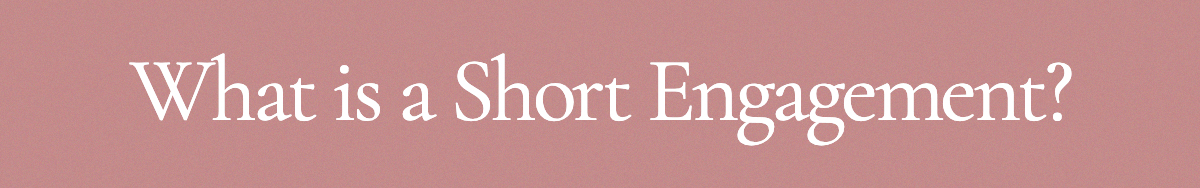 <strong>What is a Short Engagement?</strong>