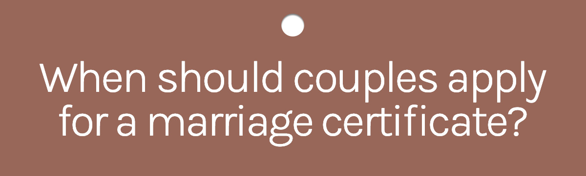 When should couples apply for a marriage certificate?