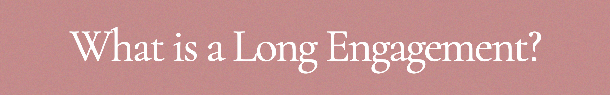 <strong>What is a Long Engagement?</strong>