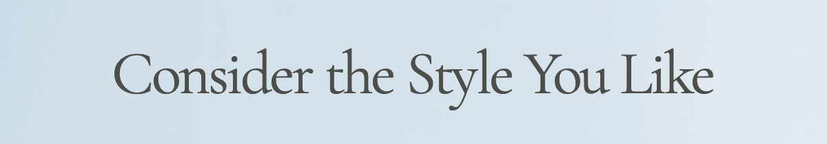 Consider The Style You Like