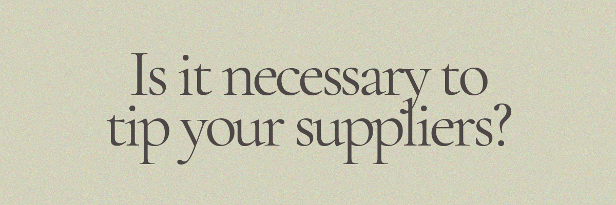 Is it necessary to tip your suppliers?