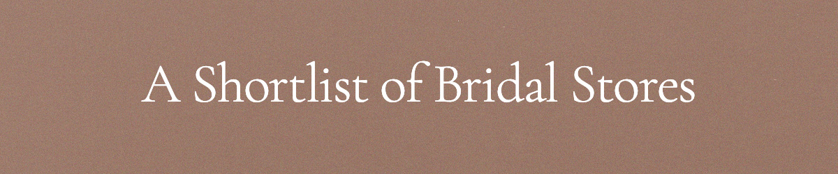 A Shortlist of Bridal Stores