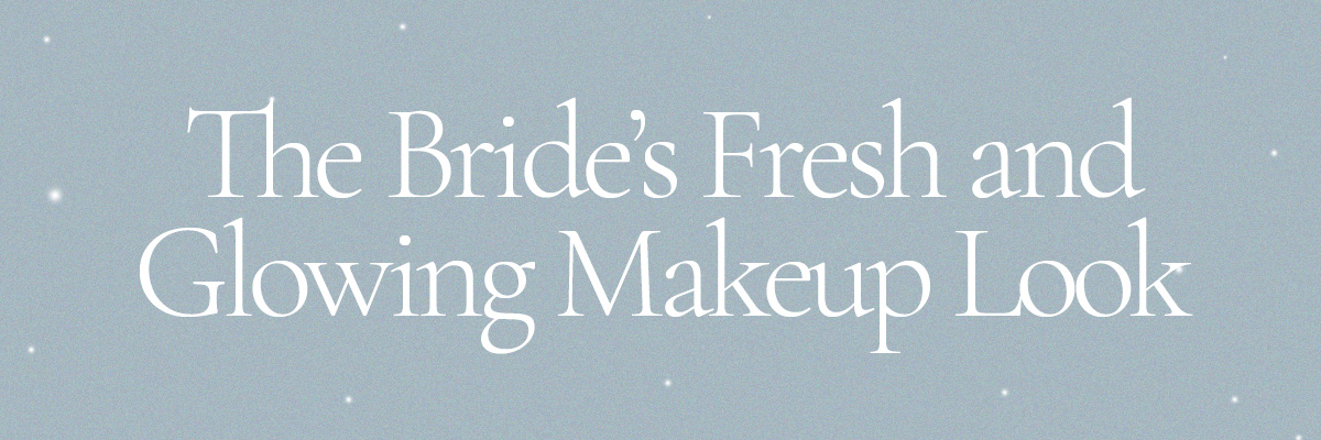 The Bride's Fresh and Glowing Makeup