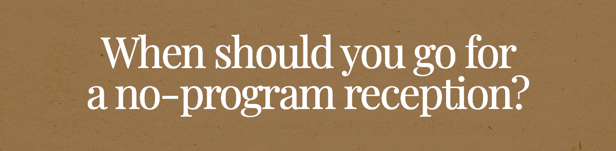 When should you go for a no-program reception?