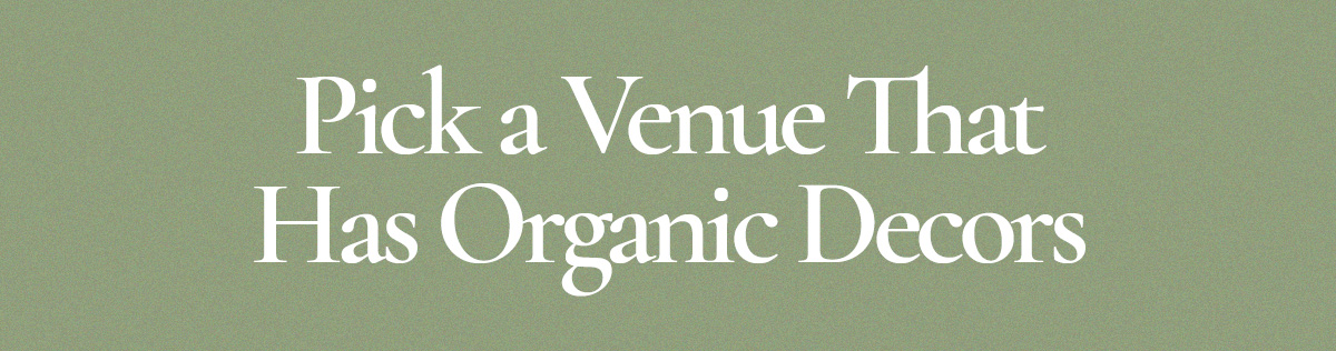Pick a Venue That Has Organic Decors
