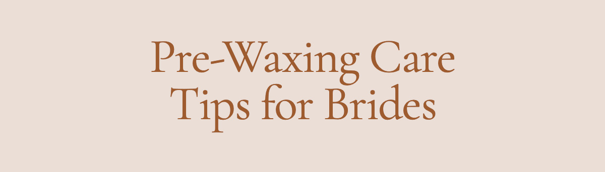 Pre-Waxing Care Tips for Brides