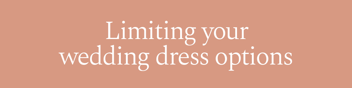 Limiting your wedding dress options
