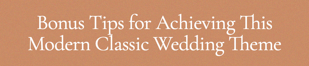 Bonus Tips for Achieving This Modern Classic Wedding Theme
