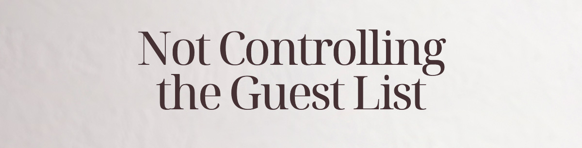 Not Controlling the Guest List