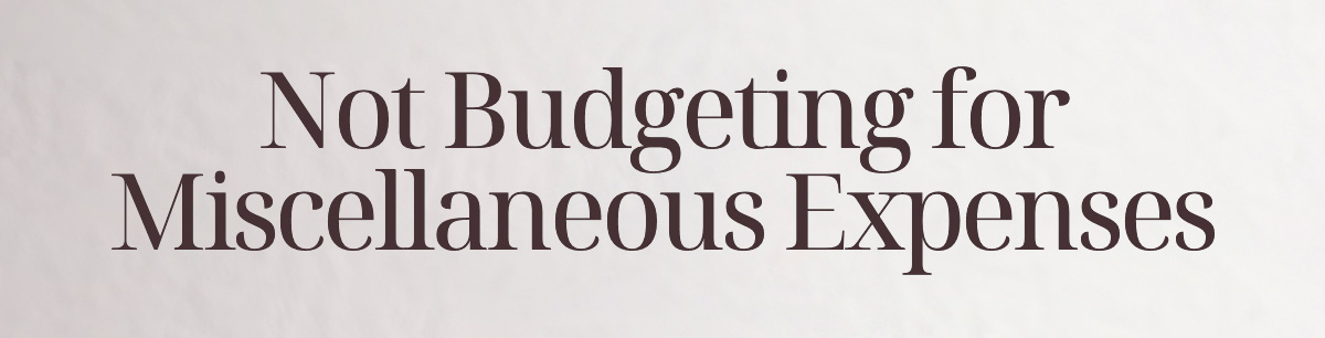 Not Budgeting for Miscellaneous Expenses