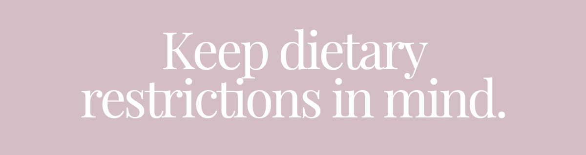 Keep dietary restrictions in mind.