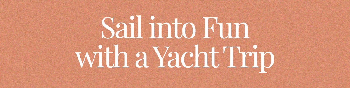 Sail into Fun with a Yacht Trip