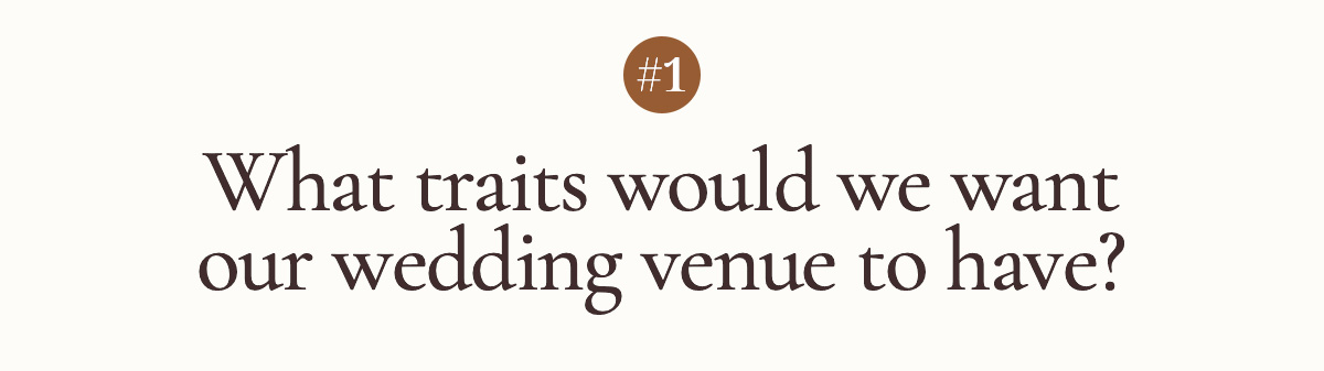 #1 What traits would we want our wedding venue to have?   
