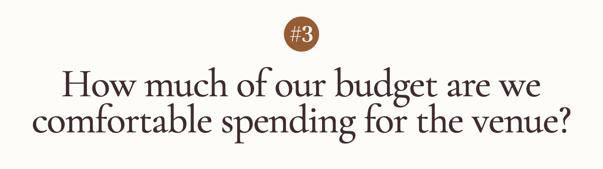 #3 How much of our budget are we comfortable spending for the venue? 