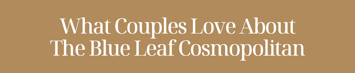 What Couples Love About The Blue Leaf Cosmopolitan
