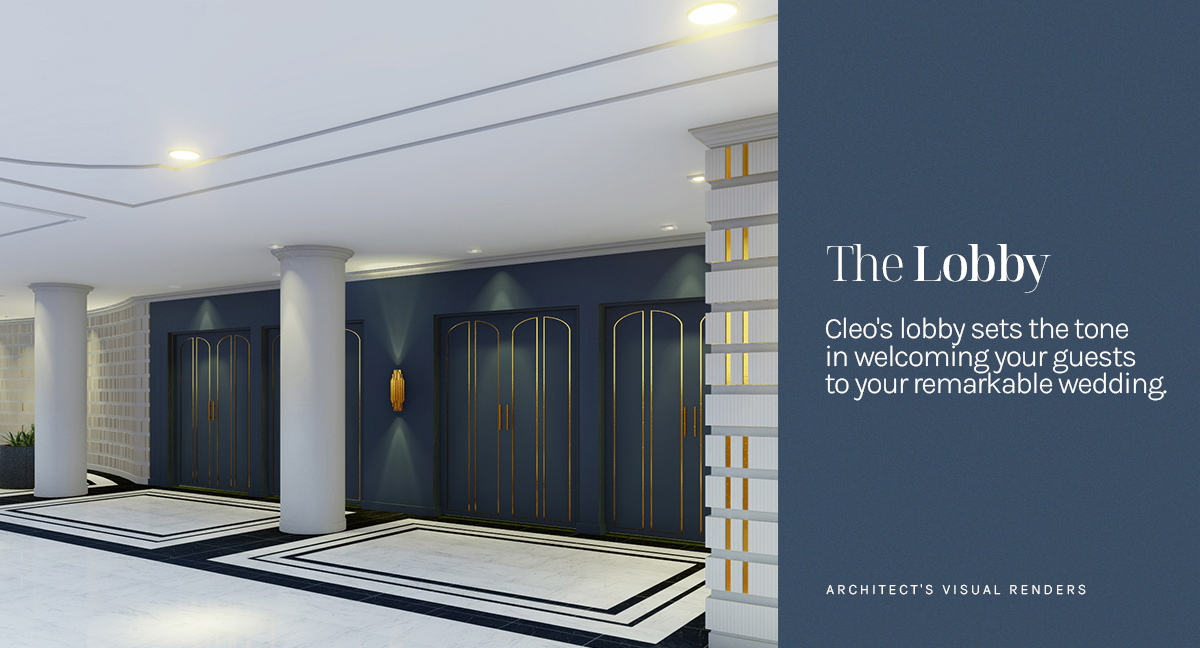 The Lobby Cleo's lobby sets the tone in welcoming your guests to your remarkable wedding