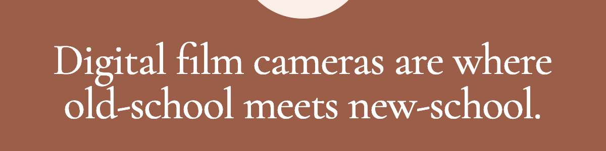 Digital film cameras are where old-school meets new-school.