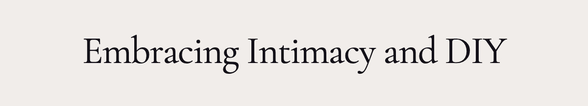 Embracing Intimacy and DIY