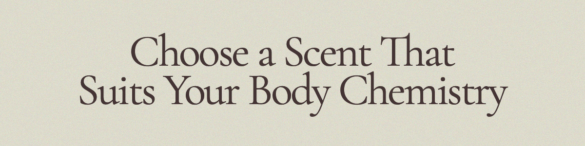 Choose a Scent That Suits Your Body Chemistry