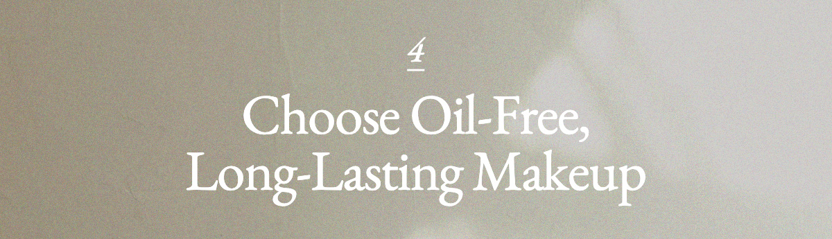 <strong>4. Choose Oil-Free, Long-Lasting Makeup</strong>