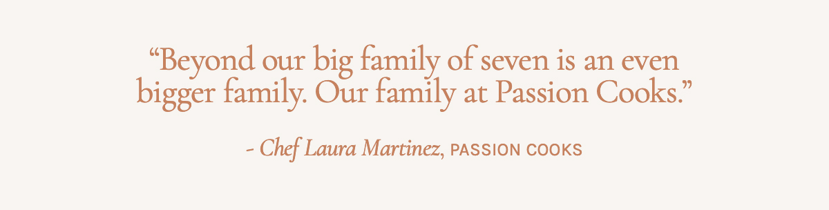 Beyond our big family of seven is an even bigger family. Our family at Passion Cooks. 