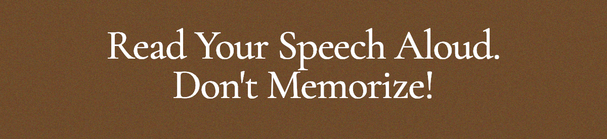 Read Your Speech Aloud. Don't Memorize!