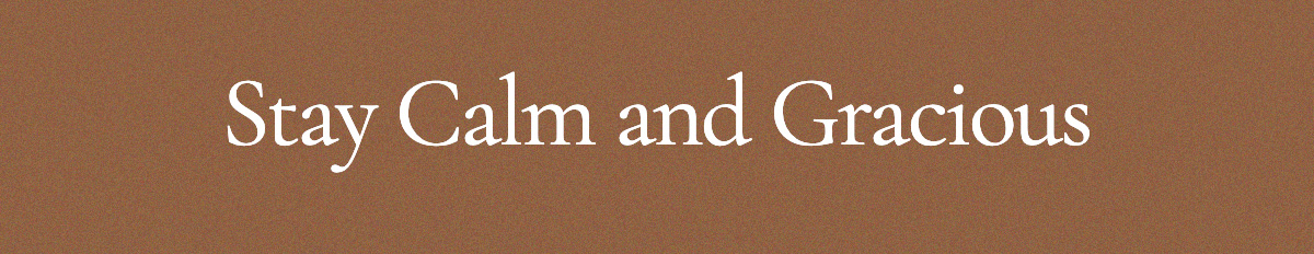 <strong>Stay Calm and Gracious</strong>