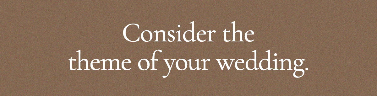 <strong>Consider the theme of your wedding.</strong>