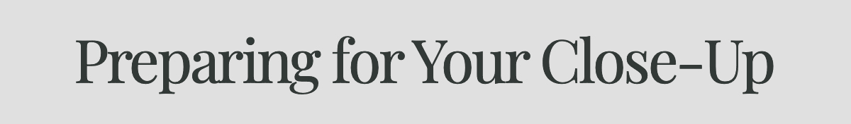 <strong>Preparing for Your Close-Up</strong>