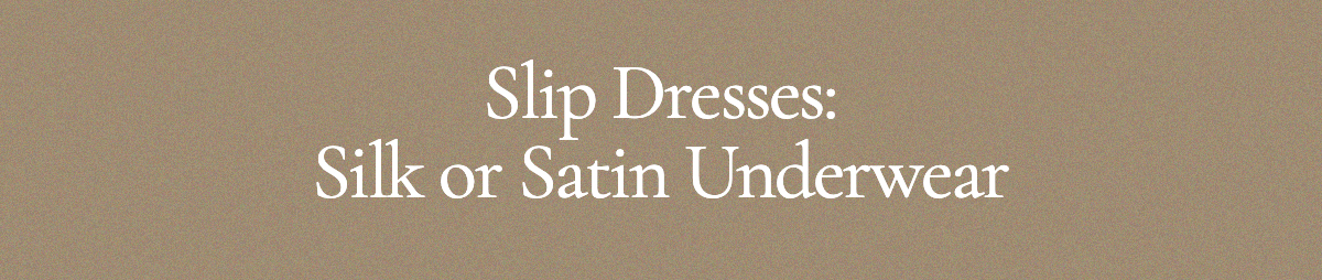 <strong>Slip Dresses: Silk or Satin Underwear</strong>