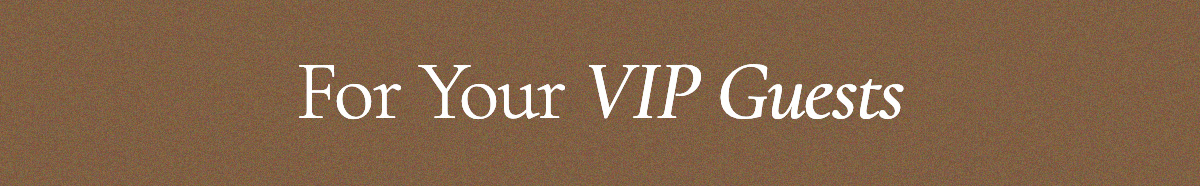 For Your VIP Guests