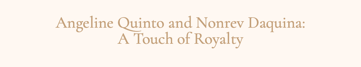 <strong>Angeline Quinto and Nonrev Daquina: A Touch of Royalty</strong>