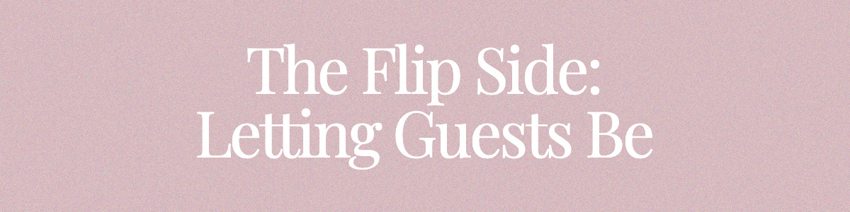 <strong>The Flip Side: Letting Guests Be</strong>