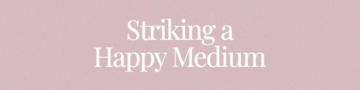 <strong>Striking a Happy Medium</strong>